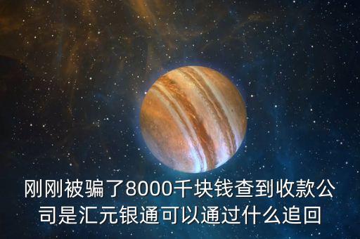 剛剛被騙了8000千塊錢(qián)查到收款公司是匯元銀通可以通過(guò)什么追回