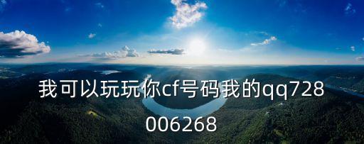 我可以玩玩你cf號(hào)碼我的qq728006268