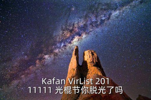 Kafan VirList 20111111 光棍節(jié)你脫光了嗎