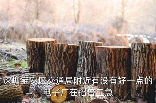 深圳寶安區(qū)交通局附近有沒有好一點的電子廠在招普工急