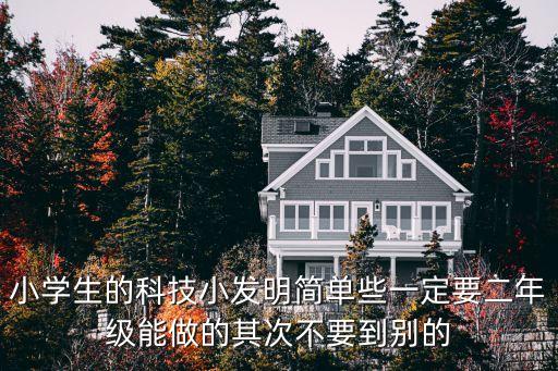 小學(xué)生的科技小發(fā)明簡單些一定要二年級能做的其次不要到別的