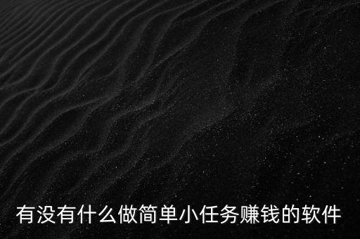 有沒有什么做簡單小任務(wù)賺錢的軟件