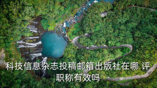 科技信息雜志投稿郵箱出版社在哪 評(píng)職稱有效嗎