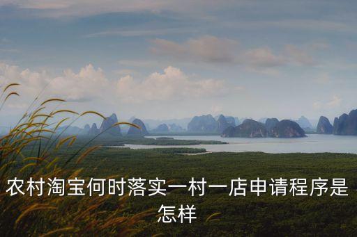 農(nóng)村淘寶何時(shí)落實(shí)一村一店申請(qǐng)程序是怎樣
