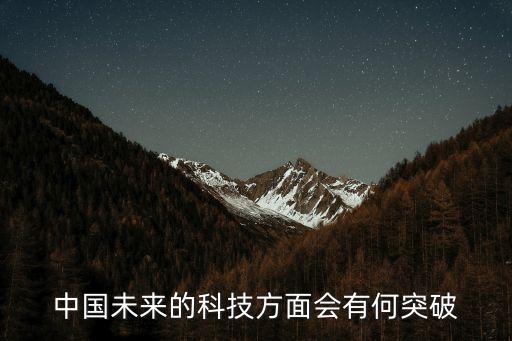 中國(guó)未來(lái)的科技方面會(huì)有何突破