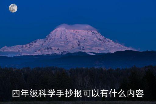 科技手抄報內(nèi)容摘抄四年級，四年級科學手抄報可以有什么內(nèi)容