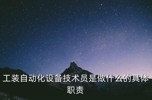 什么叫自動(dòng)化技術(shù)員，工裝自動(dòng)化設(shè)備技術(shù)員是做什么的具體職責(zé)