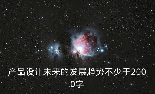 產(chǎn)品設(shè)計(jì)未來的發(fā)展趨勢(shì)不少于2000字