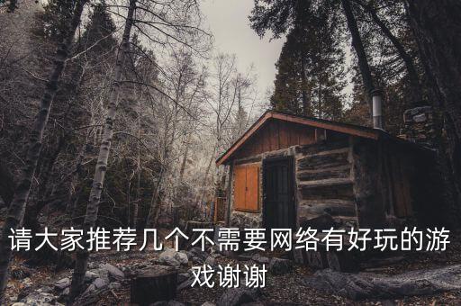 不用網(wǎng)絡(luò)就可以玩的游戲，請大家推薦幾個不需要網(wǎng)絡(luò)有好玩的游戲謝謝
