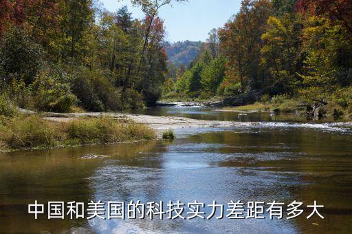 中國(guó)和美國(guó)的科技實(shí)力差距有多大
