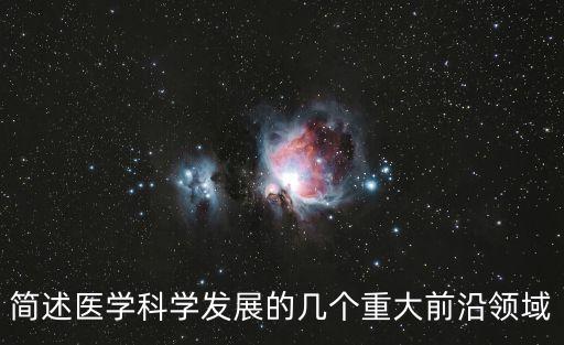 簡述醫(yī)學(xué)科學(xué)發(fā)展的幾個重大前沿領(lǐng)域