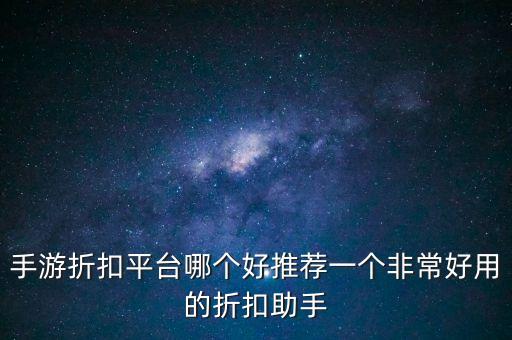 手游折扣平臺(tái)哪個(gè)好推薦一個(gè)非常好用的折扣助手