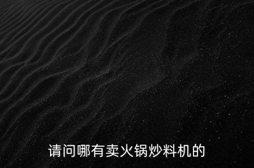 請問哪有賣火鍋炒料機(jī)的