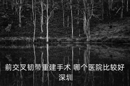 前交叉韌帶重建手術(shù) 哪個(gè)醫(yī)院比較好 深圳