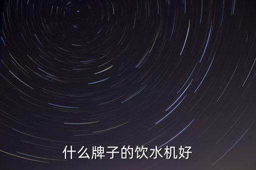 什么樣子的飲水機(jī)好，什么牌子的飲水機(jī)好