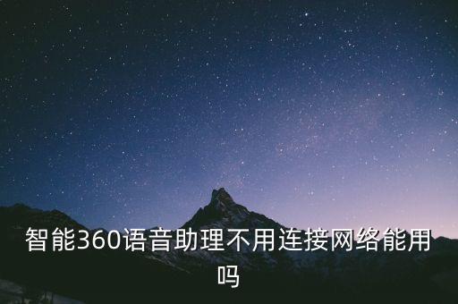 智能語(yǔ)音飲水機(jī)需要連網(wǎng)嗎，智能360語(yǔ)音助理不用連接網(wǎng)絡(luò)能用嗎