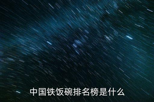 中國鐵飯碗排名榜是什么