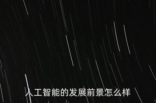 人工智能的發(fā)展前景怎么樣