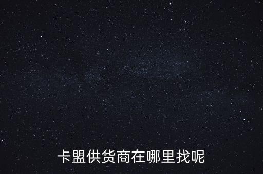 卡盟供貨商在哪里找呢