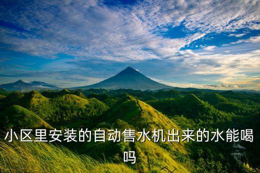 小區(qū)里安裝的自動售水機出來的水能喝嗎