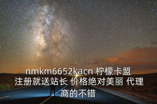 nmkm6652kacn 檸檬卡盟 注冊就送站長 價格絕對美麗 代理商的不錯