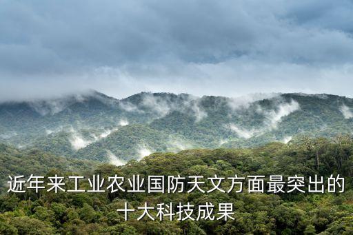 近年來工業(yè)農業(yè)國防天文方面最突出的十大科技成果