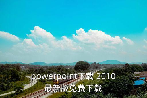 powerpoint下載 2010最新版免費下載
