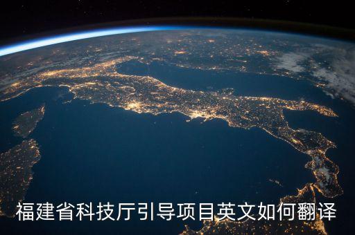 福建省科技廳引導(dǎo)項(xiàng)目英文如何翻譯