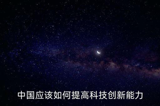 提升科技賦能質(zhì)效，如何全面提高科技創(chuàng)新能力