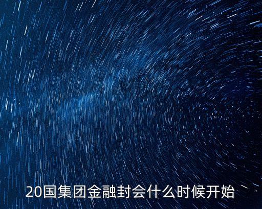 20國集團(tuán)金融封會什么時候開始