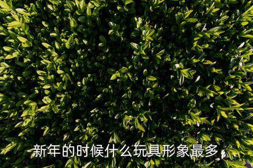 新年的時候什么玩具形象最多