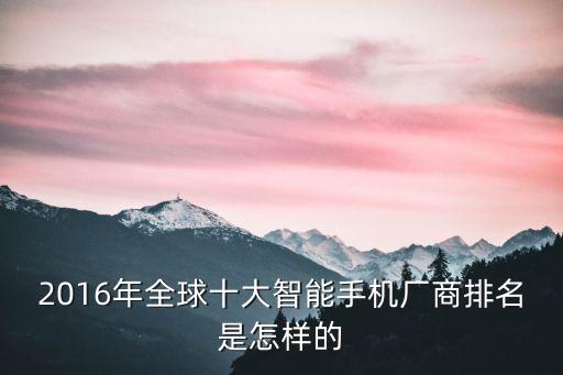 2016年全球十大智能手機廠商排名是怎樣的