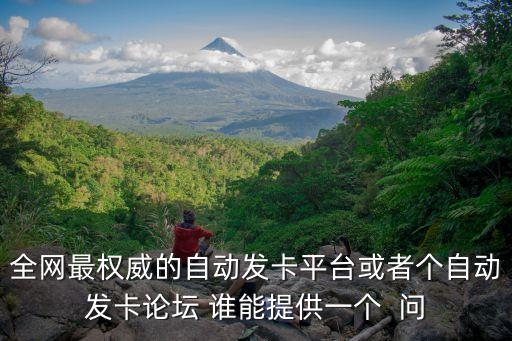 全網(wǎng)最權(quán)威的自動發(fā)卡平臺或者個自動發(fā)卡論壇 誰能提供一個  問
