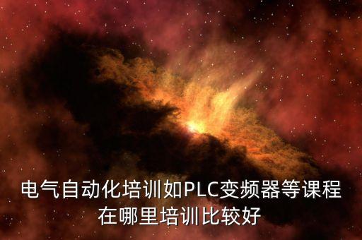 電氣自動(dòng)化培訓(xùn)如PLC變頻器等課程在哪里培訓(xùn)比較好