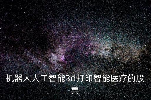 機器人人工智能3d打印智能醫(yī)療的股票