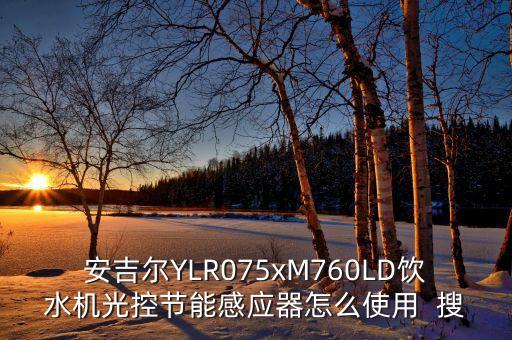 安吉爾YLR075xM760LD飲水機(jī)光控節(jié)能感應(yīng)器怎么使用  搜
