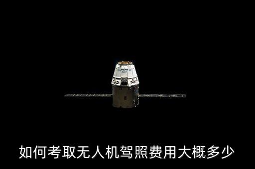 無人機駕駛證需要多少錢，如何考取無人機駕照費用大概多少