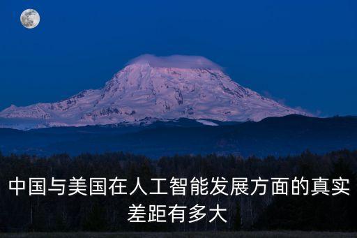 中國與美國在人工智能發(fā)展方面的真實(shí)差距有多大