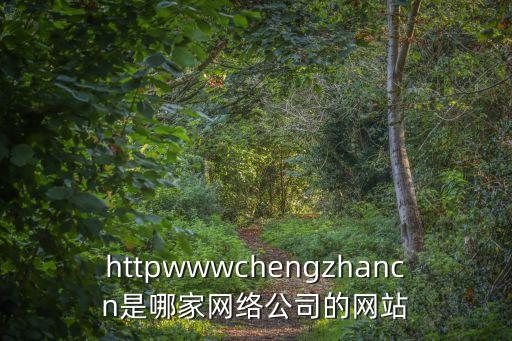 httpwwwchengzhancn是哪家網(wǎng)絡公司的網(wǎng)站