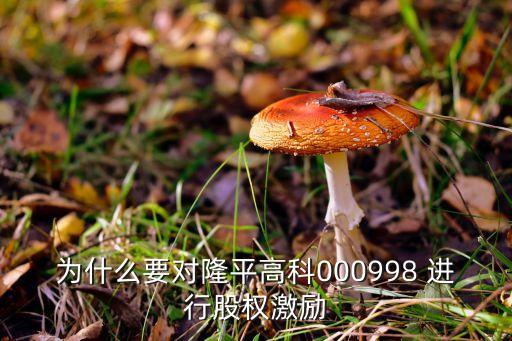 為什么要對(duì)隆平高科000998 進(jìn)行股權(quán)激勵(lì)