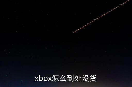 xbox怎么到處沒(méi)貨