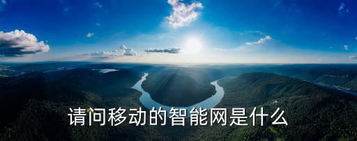 請問移動(dòng)的智能網(wǎng)是什么
