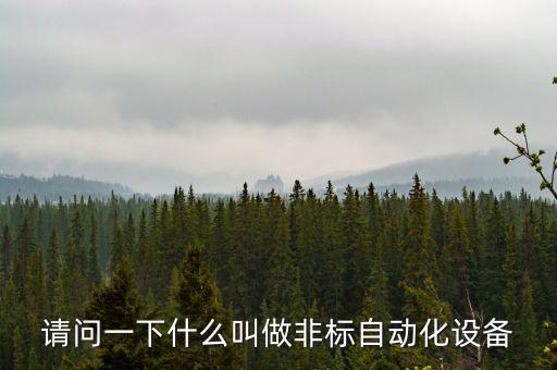 請(qǐng)問(wèn)一下什么叫做非標(biāo)自動(dòng)化設(shè)備