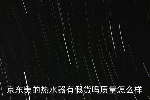 京東飲水機專賣美的，京東美的熱水器有假貨嗎質(zhì)量怎么樣