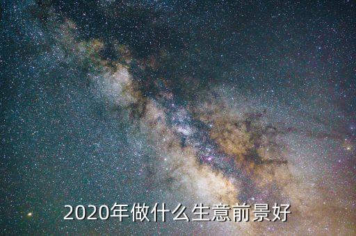 2020年做什么生意前景好