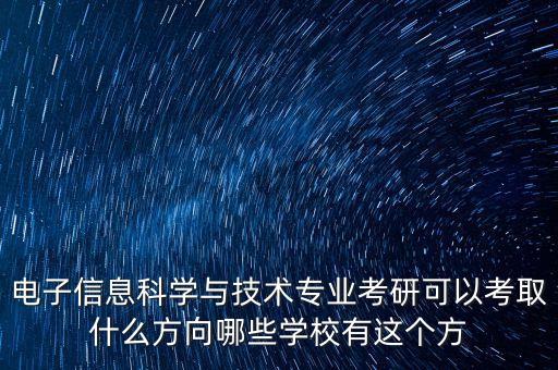 電子信息科學(xué)與技術(shù)專業(yè)考研可以考取什么方向哪些學(xué)校有這個(gè)方