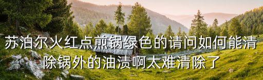 蘇泊爾自動(dòng)炒菜機(jī)綠色，蘇泊爾炒鍋出現(xiàn)彩虹紋 就是鍋底會(huì)出現(xiàn)藍(lán)綠色 怎么解決 是正?，F(xiàn)象嗎