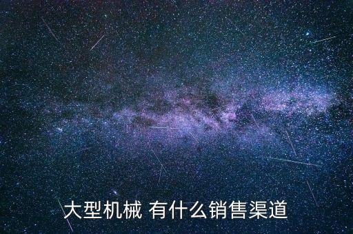 大型機(jī)械 有什么銷售渠道