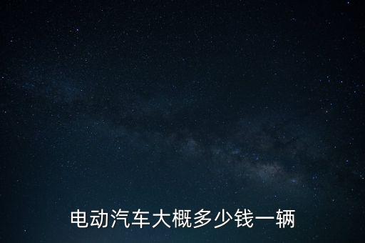 一汽純電動(dòng)汽車價(jià)格表，電動(dòng)汽車大概多少錢一輛