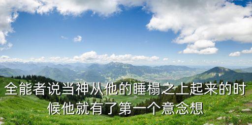 全能者說當神從他的睡榻之上起來的時候他就有了第一個意念想
